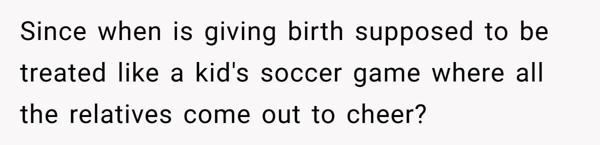 Woman Asks For Privacy During Birth, Husband Lets His Mom In And Gets Kicked Out Instead Since when is giving birth supposed to be treated like a kid's soccer game where all the relatives come out to cheer?