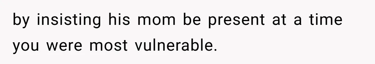Woman Asks For Privacy During Birth, Husband Lets His Mom In And Gets Kicked Out Instead by insisting his mom be present at a time you were most vulnerable.