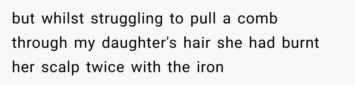 but whilst struggling to pull a comb through my daughter's hair she had burnt her scalp twice with the iron