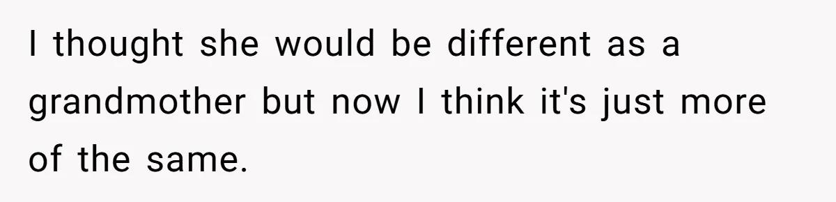 I thought she would be different as a grandmother but now I think it's just more of the same.
