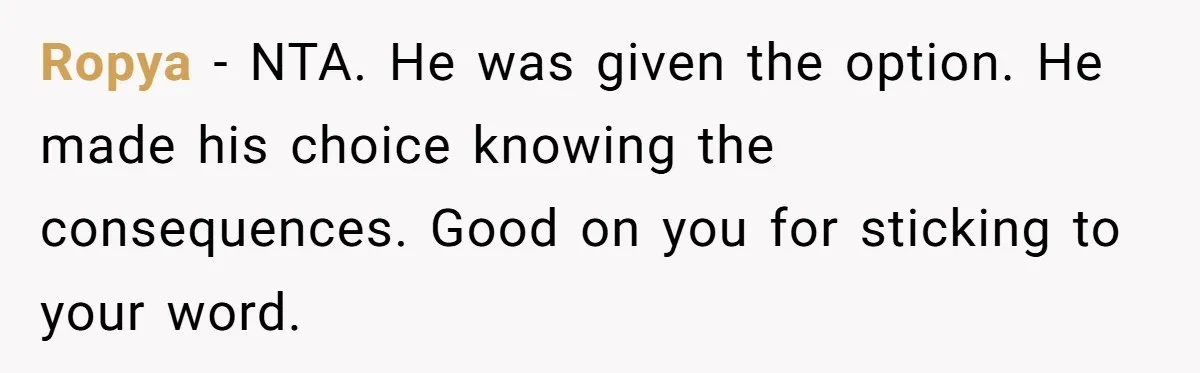 Ropya − NTA. He was given the option. He made his choice knowing the consequences. Good on you for sticking to your word.