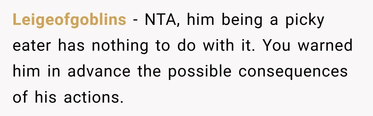 Leigeofgoblins − NTA, him being a picky eater has nothing to do with it. You warned him in advance the possible consequences of his actions.