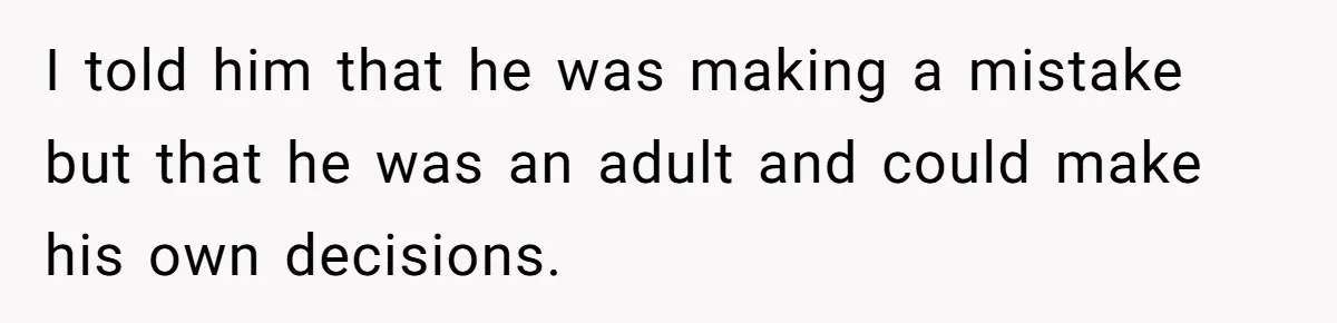 I told him that he was making a mistake but that he was an adult and could make his own decisions.