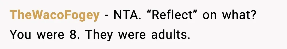 TheWacoFogey - NTA. “Reflect” on what? You were 8. They were adults.