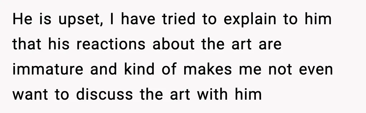 Woman Plans Dream Italy Art Trip, Then Realizes Her Husband Would Ruin It He is upset, I have tried to explain to him that his reactions about the art are immature and kind of makes me not even want to discuss the art...