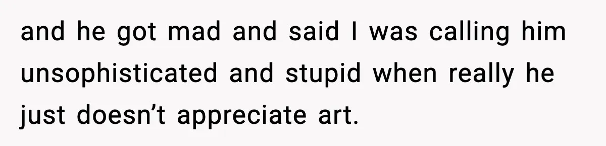 Woman Plans Dream Italy Art Trip, Then Realizes Her Husband Would Ruin It and he got mad and said I was calling him unsophisticated and stupid when really he just doesn’t appreciate art.
