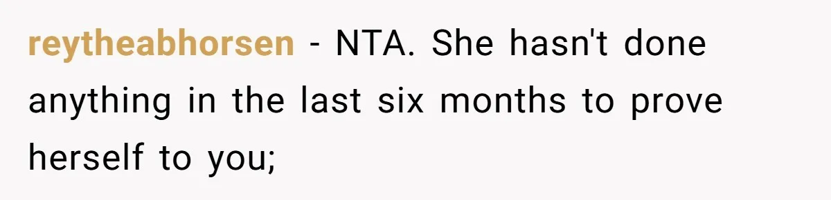 reytheabhorsen − NTA. She hasn't done anything in the last six months to prove herself to you;