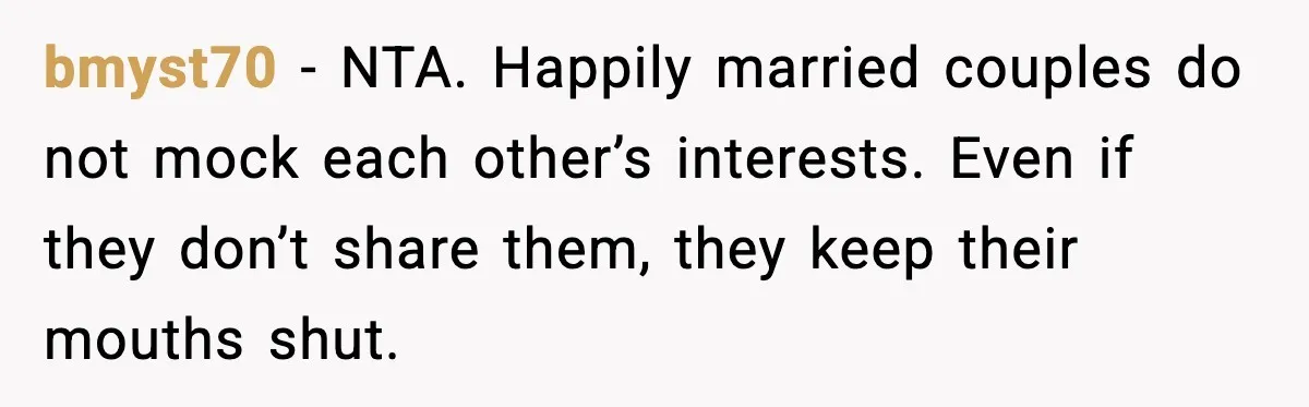 Woman Plans Dream Italy Art Trip, Then Realizes Her Husband Would Ruin It bmyst70 - NTA. Happily married couples do not mock each other’s interests. Even if they don’t share them, they keep their mouths shut.