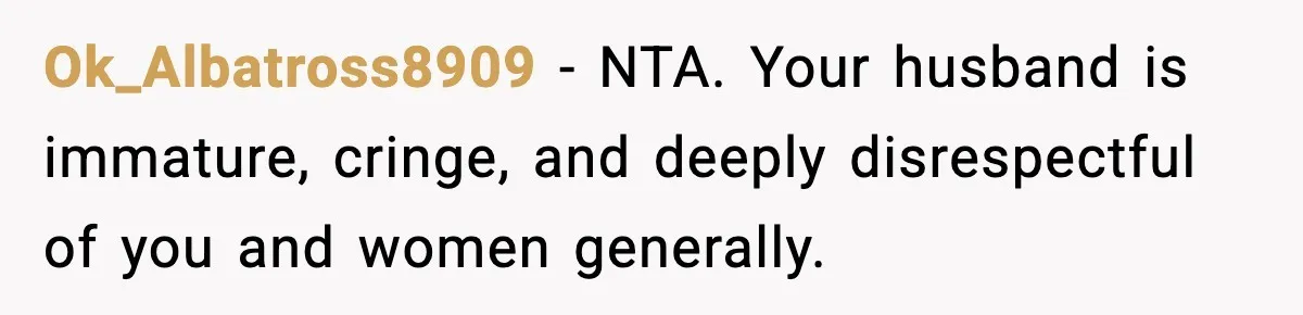 Woman Plans Dream Italy Art Trip, Then Realizes Her Husband Would Ruin It Ok_Albatross8909 - NTA. Your husband is immature, cringe, and deeply disrespectful of you and women generally.