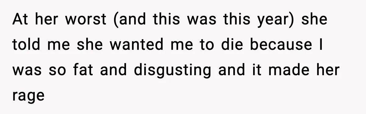 Teen Refuses Christmas at Home After Sister’s Threats, Parents Say She Must Stay At her worst (and this was this year) she told me she wanted me to die because I was so fat and disgusting and it made her rage