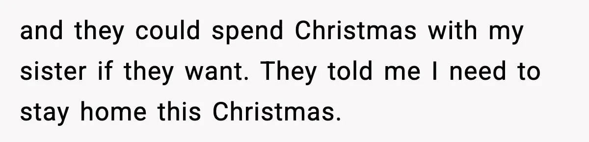 Teen Refuses Christmas at Home After Sister’s Threats, Parents Say She Must Stay and they could spend Christmas with my sister if they want. They told me I need to stay home this Christmas.