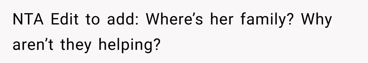 NTA Edit to add: Where’s her family? Why aren’t they helping?