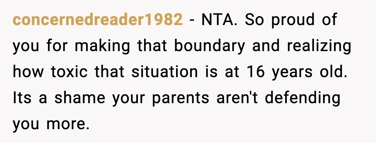 Teen Refuses Christmas at Home After Sister’s Threats, Parents Say She Must Stay concernedreader1982 - NTA. So proud of you for making that boundary and realizing how toxic that situation is at 16 years old. Its a shame your parents aren't defending you...