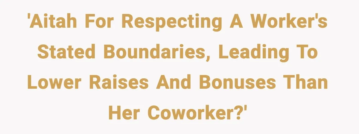 'AITAH for respecting a worker's stated boundaries, leading to lower raises and bonuses than her coworker?'