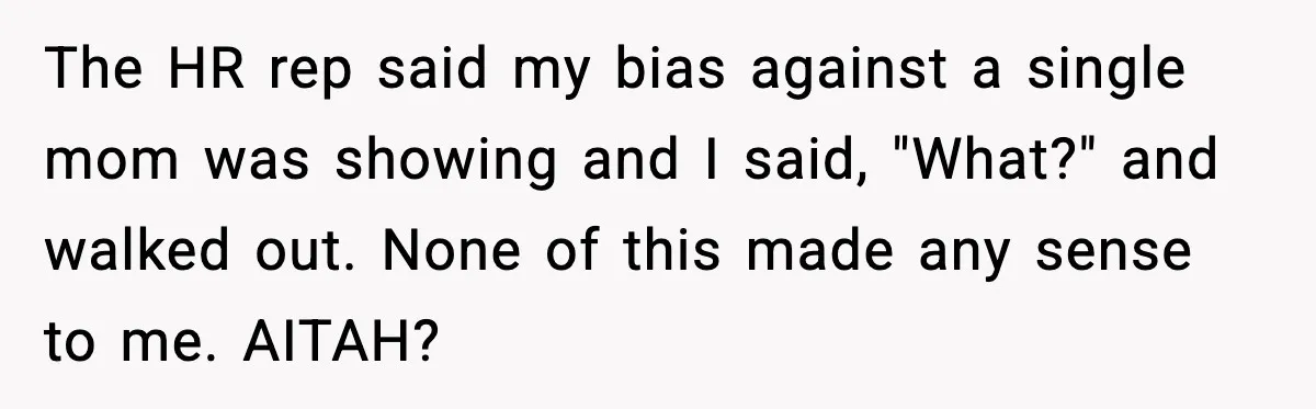 The HR rep said my bias against a single mom was showing and I said, "What?" and walked out. None of this made any sense to me. AITAH?