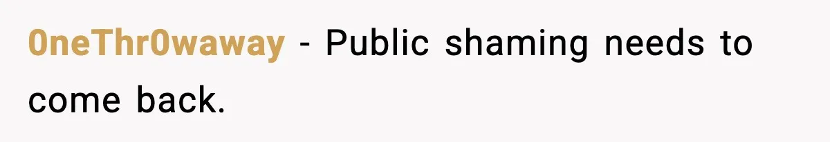 0neThr0waway - Public shaming needs to come back.