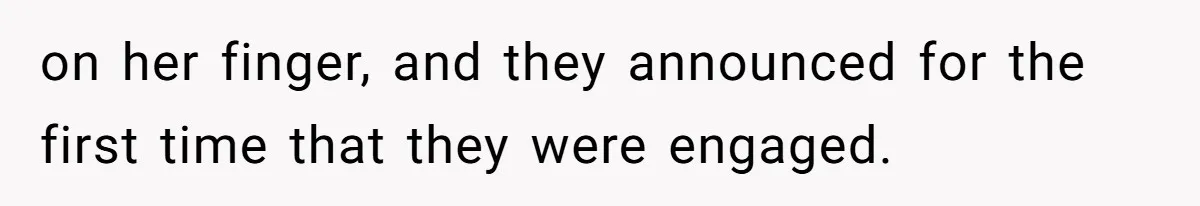 on her finger, and they announced for the first time that they were engaged.