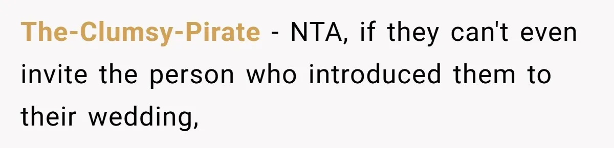 The-Clumsy-Pirate − NTA, if they can't even invite the person who introduced them to their wedding,