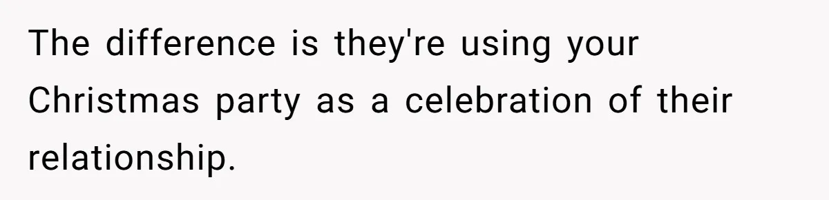 The difference is they're using your Christmas party as a celebration of their relationship.