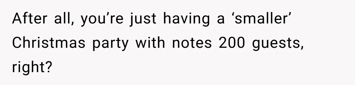 After all, you’re just having a ‘smaller’ Christmas party with notes 200 guests, right?