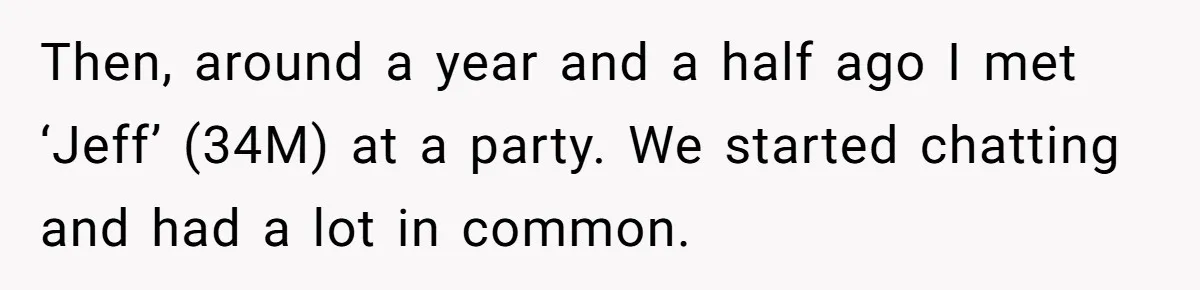 Then, around a year and a half ago I met ‘Jeff’ (34M) at a party. We started chatting and had a lot in common.
