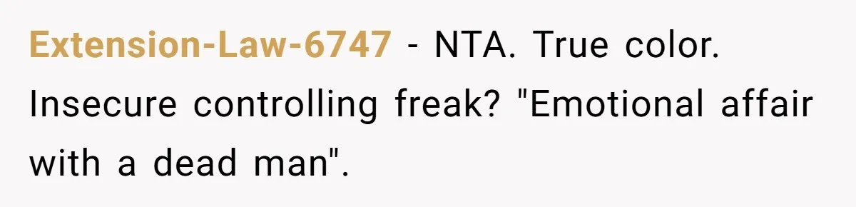 Extension-Law-6747 − NTA. True color. Insecure controlling freak? "Emotional affair with a dead man".