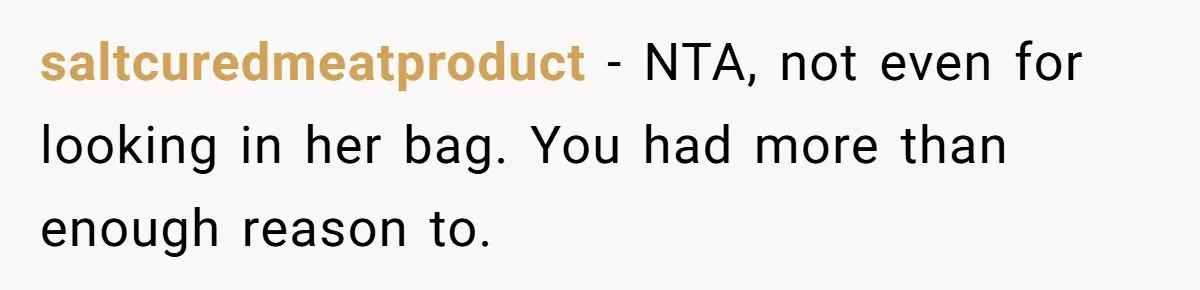 saltcuredmeatproduct − NTA, not even for looking in her bag. You had more than enough reason to.