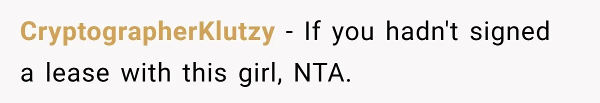 CryptographerKlutzy − If you hadn't signed a lease with this girl, NTA.