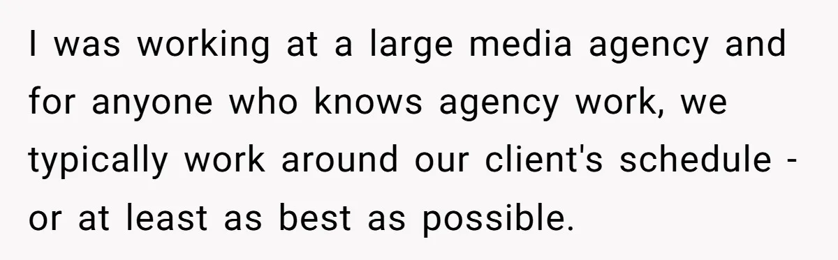 New CEO Imposes Strict Early Hours Policy, Which Ironically Lasts Only 2 Weeks I was working at a large media agency and for anyone who knows agency work, we typically work around our client's schedule - or at least as best as possible.