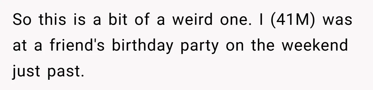 Man Accused Of Stealing Birthday Cake Slice After Accepting What He Was Offered So this is a bit of a weird one. I (41M) was at a friend's birthday party on the weekend just past.