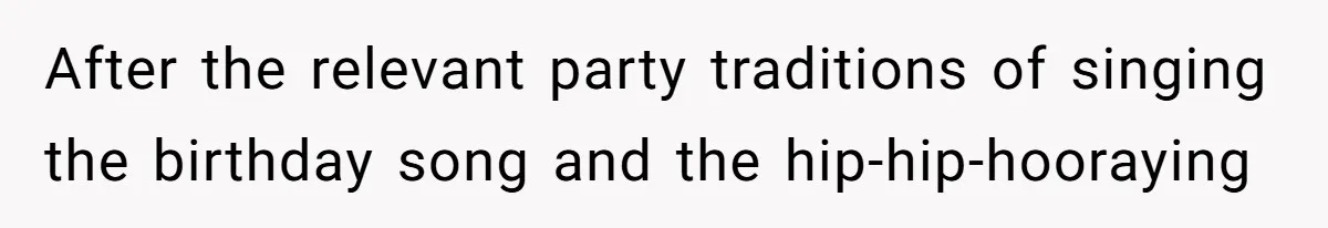 Man Accused Of Stealing Birthday Cake Slice After Accepting What He Was Offered After the relevant party traditions of singing the birthday song and the hip-hip-hooraying