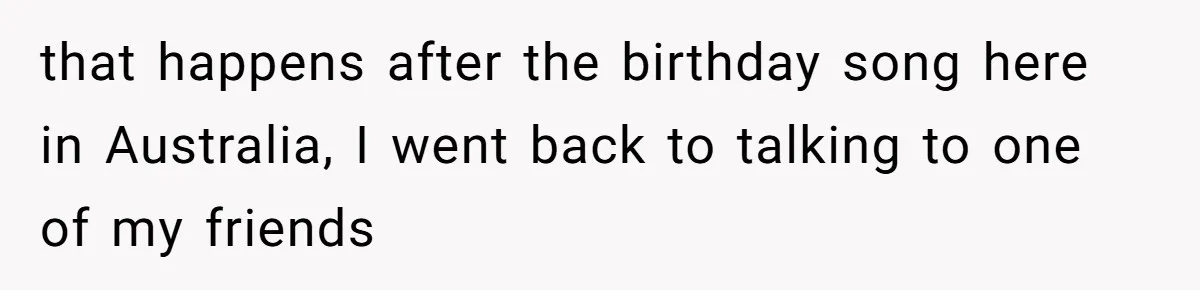 Man Accused Of Stealing Birthday Cake Slice After Accepting What He Was Offered that happens after the birthday song here in Australia, I went back to talking to one of my friends