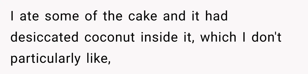 Man Accused Of Stealing Birthday Cake Slice After Accepting What He Was Offered I ate some of the cake and it had desiccated coconut inside it, which I don't particularly like,