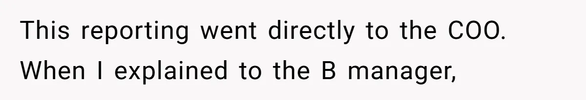 New CEO Imposes Strict Early Hours Policy, Which Ironically Lasts Only 2 Weeks This reporting went directly to the COO. When I explained to the B manager,