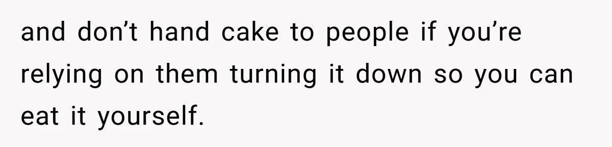 Man Accused Of Stealing Birthday Cake Slice After Accepting What He Was Offered and don’t hand cake to people if you’re relying on them turning it down so you can eat it yourself.