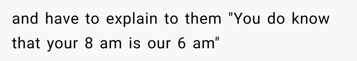 New CEO Imposes Strict Early Hours Policy, Which Ironically Lasts Only 2 Weeks and have to explain to them "You do know that your 8 am is our 6 am"