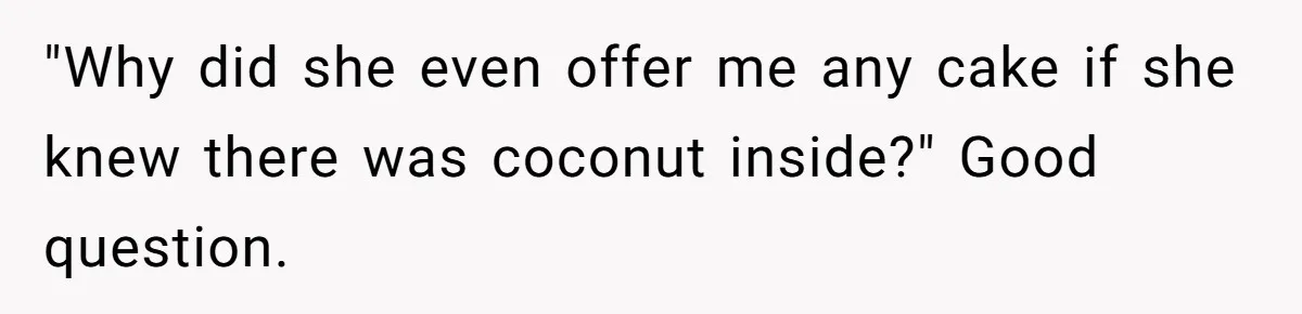 Man Accused Of Stealing Birthday Cake Slice After Accepting What He Was Offered "Why did she even offer me any cake if she knew there was coconut inside?" Good question.