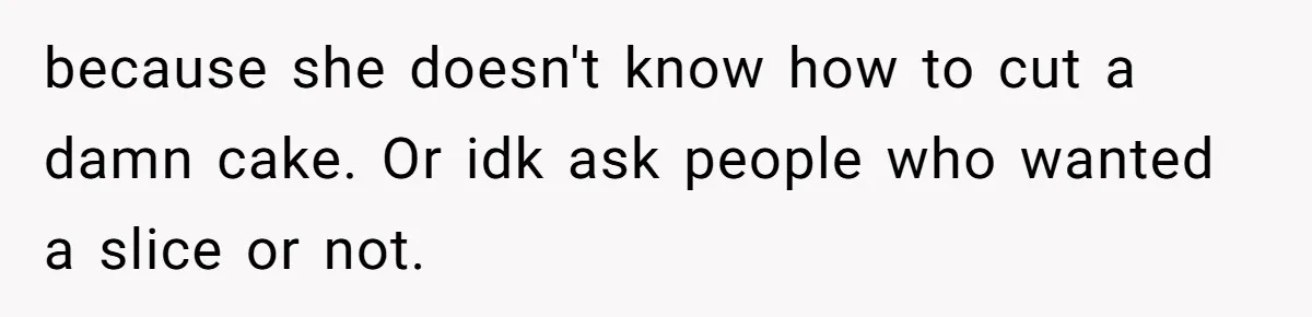 Man Accused Of Stealing Birthday Cake Slice After Accepting What He Was Offered because she doesn't know how to cut a damn cake. Or idk ask people who wanted a slice or not.