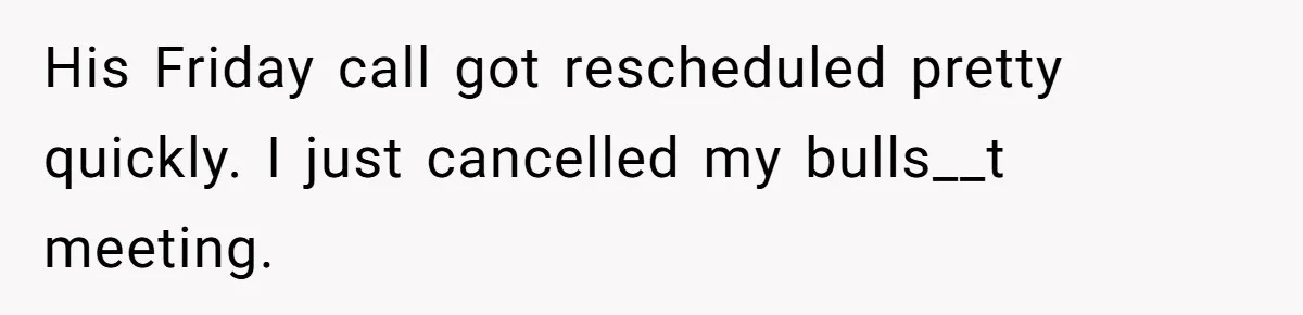 New CEO Imposes Strict Early Hours Policy, Which Ironically Lasts Only 2 Weeks His Friday call got rescheduled pretty quickly. I just cancelled my bulls__t meeting.