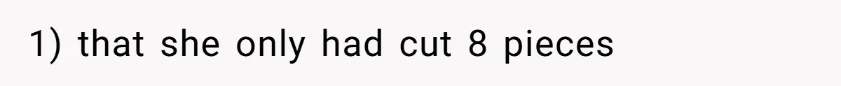 Man Accused Of Stealing Birthday Cake Slice After Accepting What He Was Offered 1) that she only had cut 8 pieces
