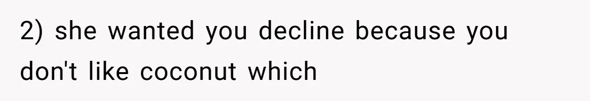 Man Accused Of Stealing Birthday Cake Slice After Accepting What He Was Offered 2) she wanted you decline because you don't like coconut which
