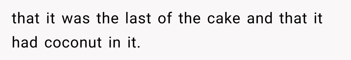Man Accused Of Stealing Birthday Cake Slice After Accepting What He Was Offered that it was the last of the cake and that it had coconut in it.