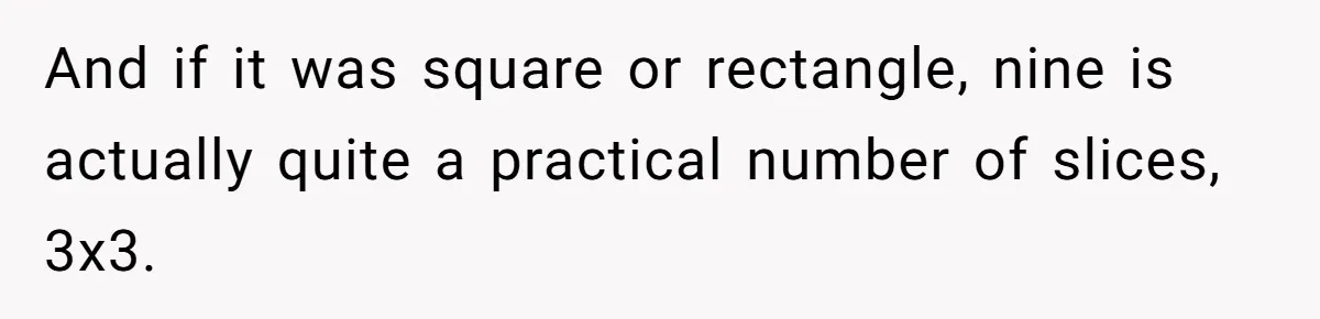 Man Accused Of Stealing Birthday Cake Slice After Accepting What He Was Offered And if it was square or rectangle, nine is actually quite a practical number of slices, 3x3.