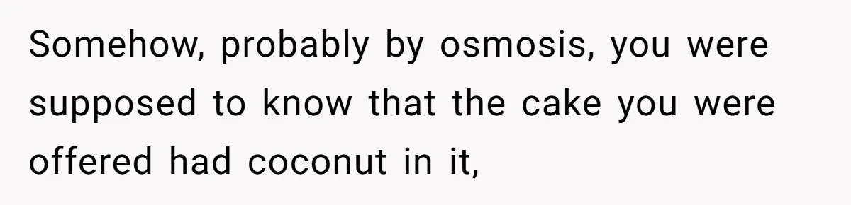 Man Accused Of Stealing Birthday Cake Slice After Accepting What He Was Offered Somehow, probably by osmosis, you were supposed to know that the cake you were offered had coconut in it,