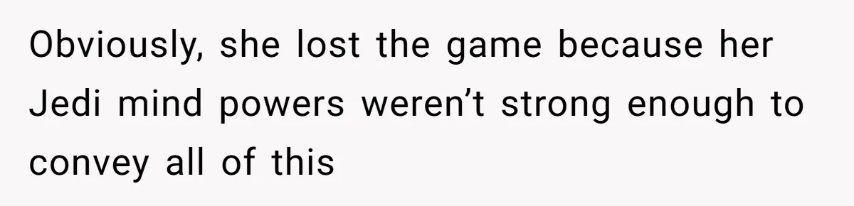 Man Accused Of Stealing Birthday Cake Slice After Accepting What He Was Offered Obviously, she lost the game because her Jedi mind powers weren’t strong enough to convey all of this
