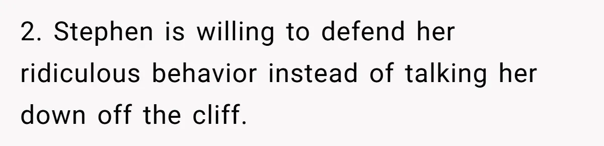 Man Accused Of Stealing Birthday Cake Slice After Accepting What He Was Offered 2. Stephen is willing to defend her ridiculous behavior instead of talking her down off the cliff.