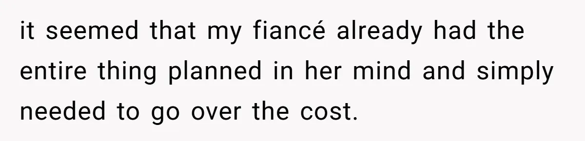 it seemed that my fiancé already had the entire thing planned in her mind and simply needed to go over the cost.