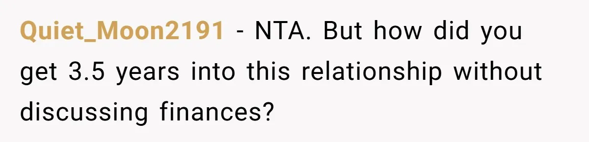 Quiet_Moon2191 − NTA. But how did you get 3.5 years into this relationship without discussing finances?