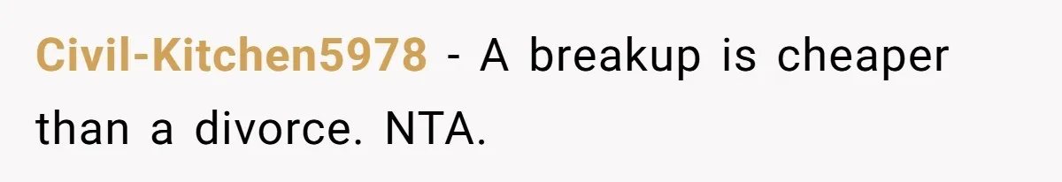 Civil-Kitchen5978 − A breakup is cheaper than a divorce. NTA.