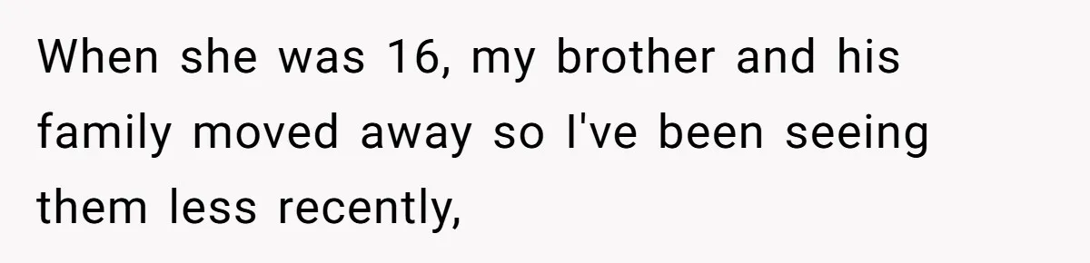 When she was 16, my brother and his family moved away so I've been seeing them less recently,